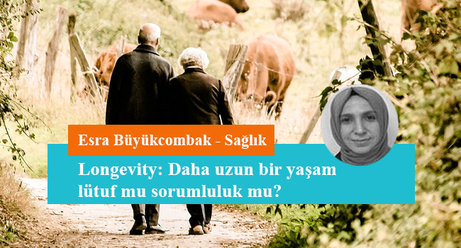 Longevity: Daha uzun bir yaşam lütuf mu sorumluluk mu?