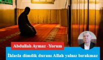 İhlasla dimdik duranı Allah yalnız bırakmaz