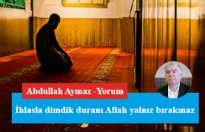 İhlasla dimdik duranı Allah yalnız bırakmaz