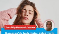 Ramazan'da bedeninize kulak verin