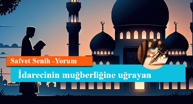 İdarecinin muğberliğine uğrayan