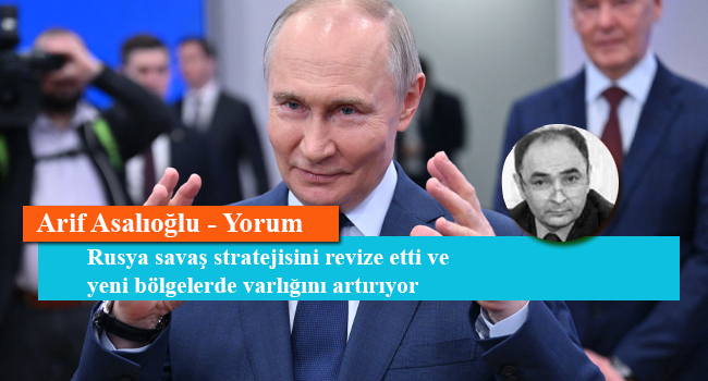 Rusya savaş stratejisini revize etti ve yeni bölgelerde varlığını artırıyor