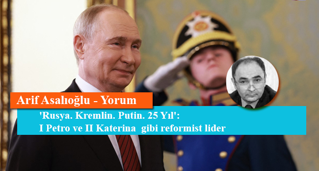 'Rusya. Kremlin. Putin. 25 Yıl': I Petro ve II Katerina  gibi reformist lider
