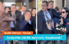 Acziyetin çürük meyvesi; başıbozuk!