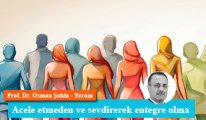 Acele etmeden ve sevdirerek entegre olma