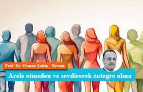 Acele etmeden ve sevdirerek entegre olma