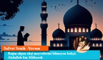 Bağın olgun ekşi meyvelerini bilmeyen bekçi: Abdullah bin Mübarek