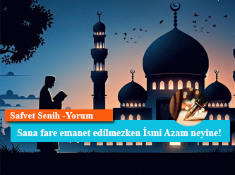 Sana fare emanet edilmezken İsmi Azam neyine!