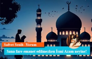 Sana fare emanet edilmezken İsmi Azam neyine!