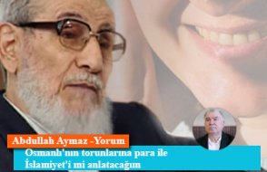 Osmanlı'nın torunlarına para ile İslamiyet'i mi anlatacağım
