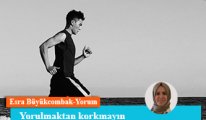 Yorulmaktan korkmayın