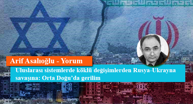 Uluslarası sistemlerde köklü değişimlerden Rusya-Ukrayna savaşına: Orta Doğu’da gerilim