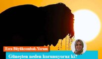 Güneşten neden korunuyoruz ki?