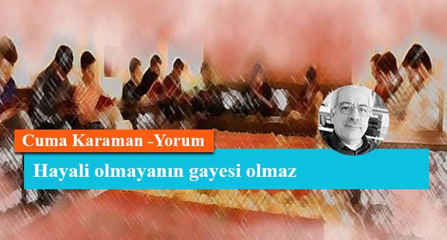 Hayali olmayanın gayesi olmaz