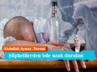 Şüphelilerden bile uzak duralım