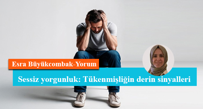 Sessiz yorgunluk: Tükenmişliğin derin sinyalleri