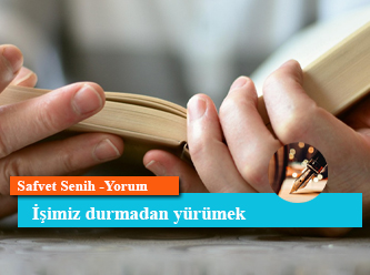 İşimiz durmadan yürümek