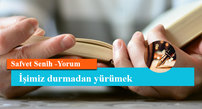 İşimiz durmadan yürümek