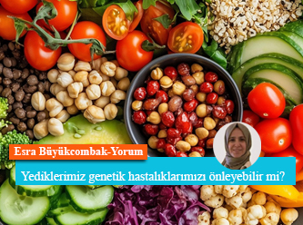 Yediklerimiz genetik hastalıklarımızı önleyebilir mi?