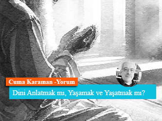 Dini Anlatmak mı, Yaşamak ve Yaşatmak mı?