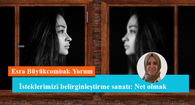 İsteklerimizi belirginleştirme sanatı: Net olmak