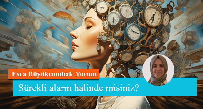 Sürekli alarm halinde misiniz?