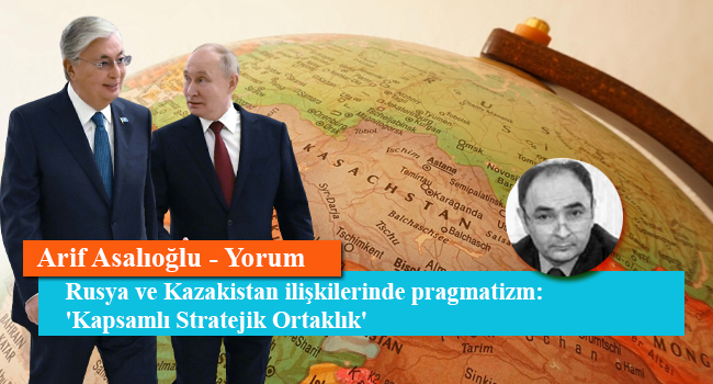 Rusya ve Kazakistan ilişkilerinde pragmatizm: 'Kapsamlı Stratejik Ortaklık'