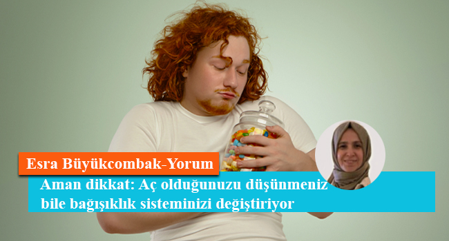 Aman dikkat: Aç olduğunuzu düşünmeniz bile bağışıklık sisteminizi değiştiriyor