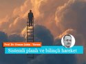 Sistemli planlı ve bilinçli hareket