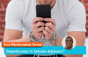 Bağımlıysanız ve farkında değilseniz?