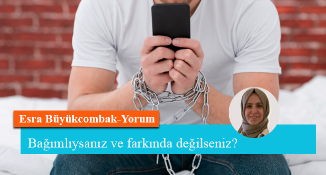 Bağımlıysanız ve farkında değilseniz?
